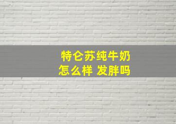 特仑苏纯牛奶怎么样 发胖吗